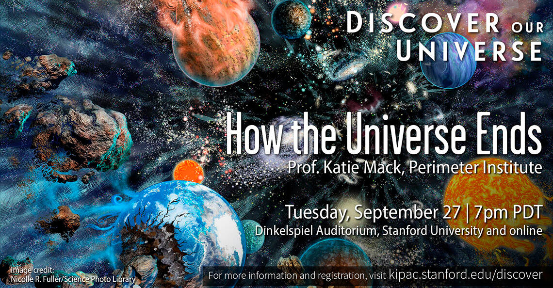 Discover Our Universe Dr. Katie Mack A background image of colliding planets and stars in a painterly style with white text layered on top that reads "Discover Our Universe, How the Universe Ends, Prof. Katie Mack, Perimeter Institute, Tuesday, September 27 7 PM PDT." There is a transparent b